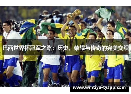 巴西世界杯冠军之路：历史、荣耀与传奇的完美交织