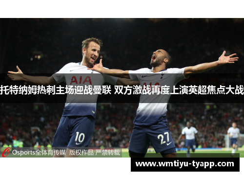 托特纳姆热刺主场迎战曼联 双方激战再度上演英超焦点大战