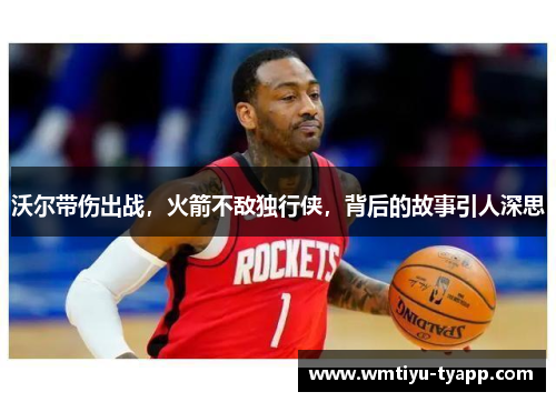 沃尔带伤出战，火箭不敌独行侠，背后的故事引人深思
