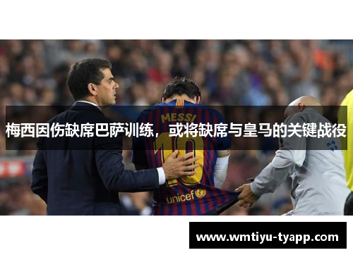 梅西因伤缺席巴萨训练，或将缺席与皇马的关键战役