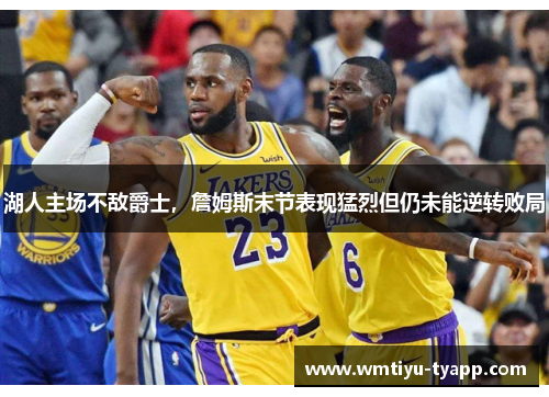 湖人主场不敌爵士，詹姆斯末节表现猛烈但仍未能逆转败局