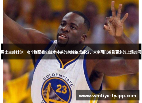 勇士主帅科尔：考辛斯是我们战术体系的关键组成部分，未来可以看到更多的上场时间
