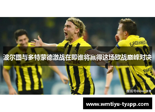 波尔图与多特蒙德激战在即谁将赢得这场欧战巅峰对决