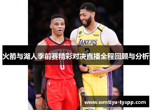 火箭与湖人季前赛精彩对决直播全程回顾与分析