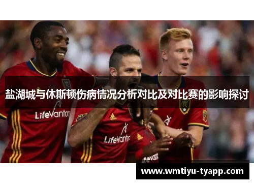 盐湖城与休斯顿伤病情况分析对比及对比赛的影响探讨