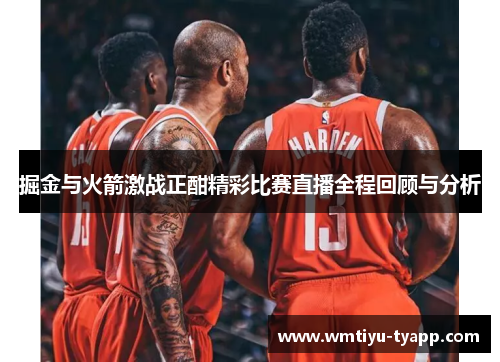 掘金与火箭激战正酣精彩比赛直播全程回顾与分析
